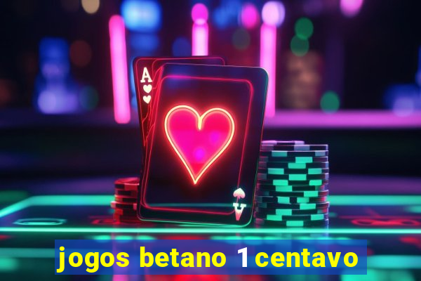 jogos betano 1 centavo